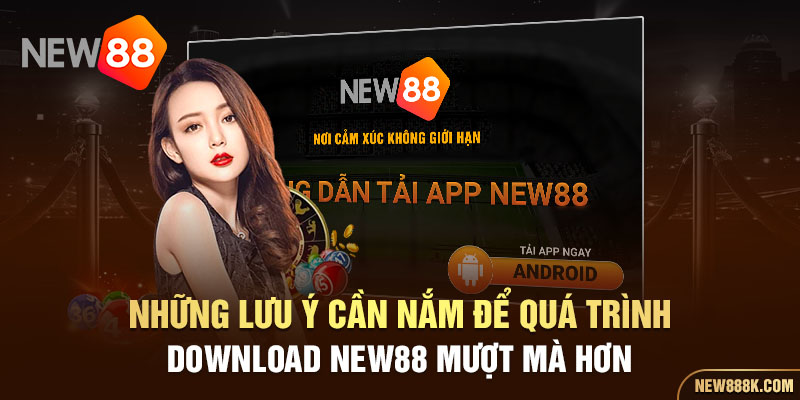 Những lưu ý cần nắm để quá trình download New88 mượt mà hơn