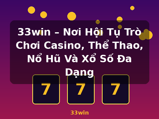 33win – Nơi Hội Tụ Trò Chơi Casino, Thể Thao, Nổ Hũ Và Xổ Số Đa Dạng - 33win