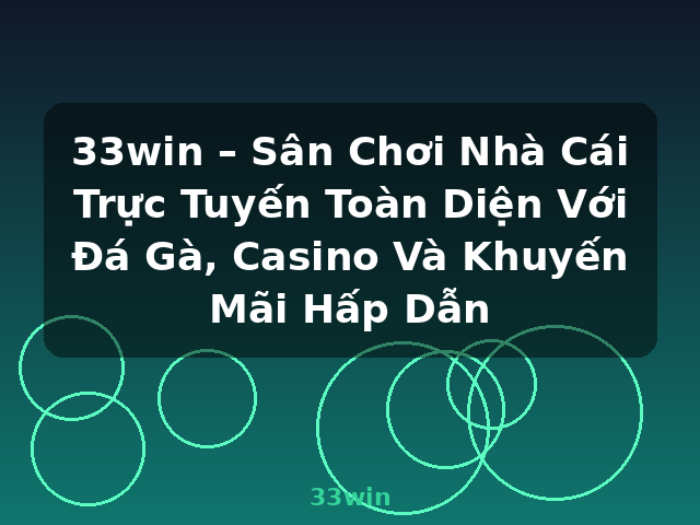 33win – Sân Chơi Nhà Cái Trực Tuyến Toàn Diện Với Đá Gà, Casino Và Khuyến Mãi Hấp Dẫn - 33win