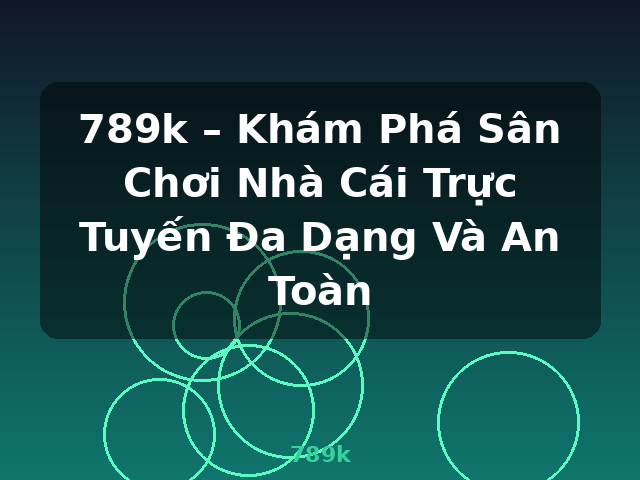 789k – Khám Phá Sân Chơi Nhà Cái Trực Tuyến Đa Dạng Và An Toàn - 789k