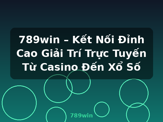 789win – Kết Nối Đỉnh Cao Giải Trí Trực Tuyến Từ Casino Đến Xổ Số - 789win