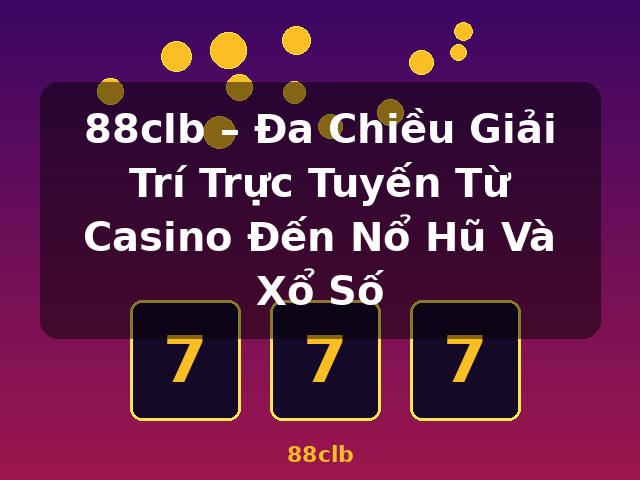 88clb – Đa Chiều Giải Trí Trực Tuyến Từ Casino Đến Nổ Hũ Và Xổ Số - 88clb