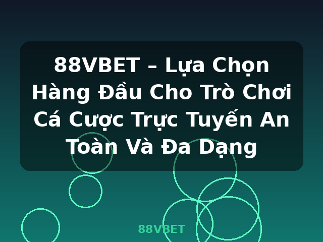 88VBET – Lựa Chọn Hàng Đầu Cho Trò Chơi Cá Cược Trực Tuyến An Toàn Và Đa Dạng - 88VBET