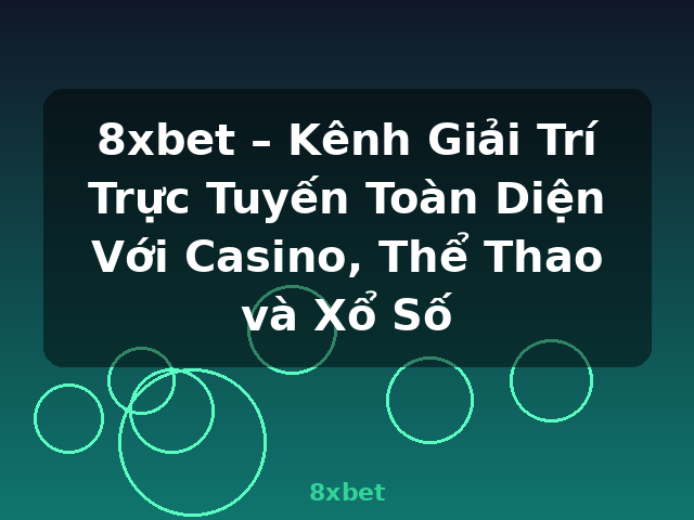 8xbet – Kênh Giải Trí Trực Tuyến Toàn Diện Với Casino, Thể Thao và Xổ Số - 8xbet