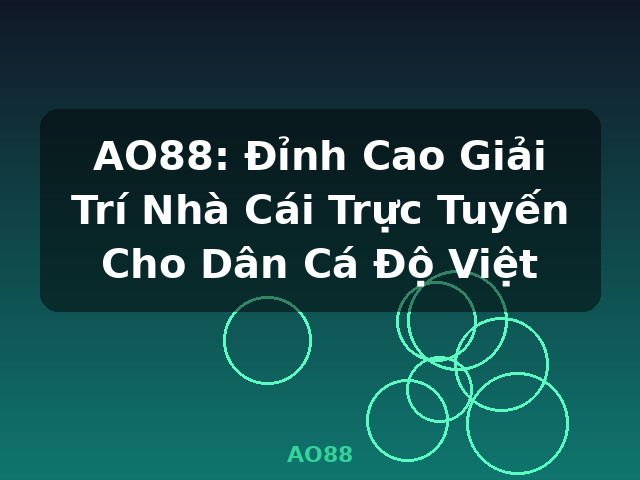 AO88: Đỉnh Cao Giải Trí Nhà Cái Trực Tuyến Cho Dân Cá Độ Việt - AO88