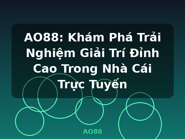 AO88: Khám Phá Trải Nghiệm Giải Trí Đỉnh Cao Trong Nhà Cái Trực Tuyến - AO88