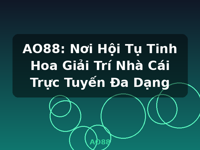 AO88: Nơi Hội Tụ Tinh Hoa Giải Trí Nhà Cái Trực Tuyến Đa Dạng - AO88