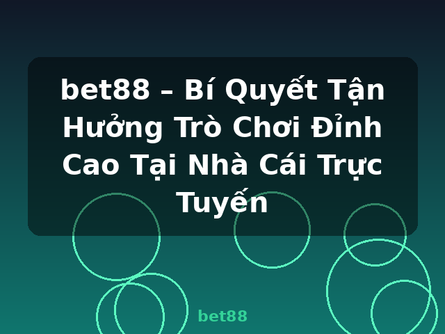 bet88 – Bí Quyết Tận Hưởng Trò Chơi Đỉnh Cao Tại Nhà Cái Trực Tuyến - bet88