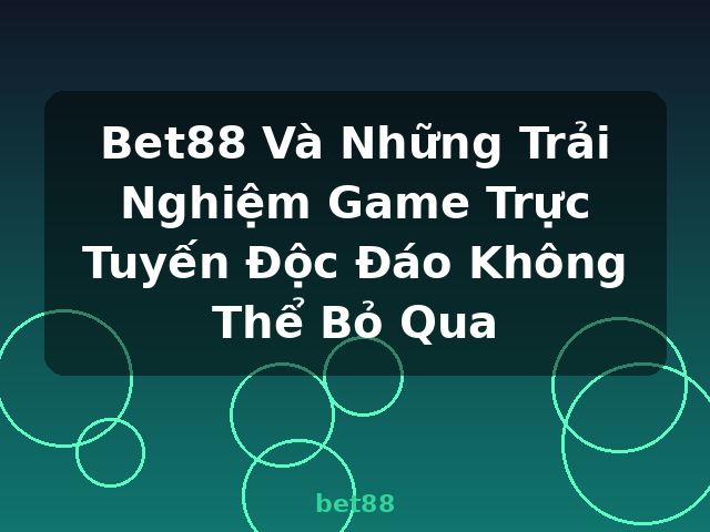 Bet88 Và Những Trải Nghiệm Game Trực Tuyến Độc Đáo Không Thể Bỏ Qua - bet88