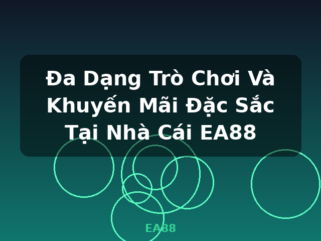 Đa Dạng Trò Chơi Và Khuyến Mãi Đặc Sắc Tại Nhà Cái EA88 - EA88