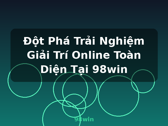 Đột Phá Trải Nghiệm Giải Trí Online Toàn Diện Tại 98win - 98win