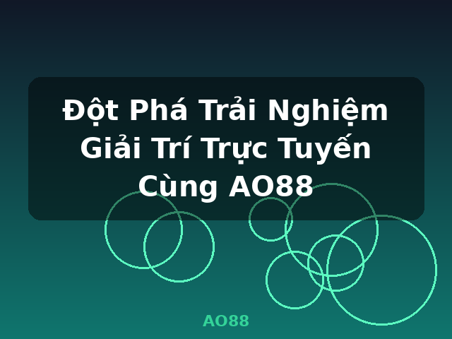 Đột Phá Trải Nghiệm Giải Trí Trực Tuyến Cùng AO88 - AO88