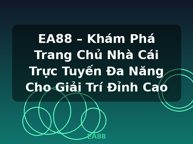 EA88 – Khám Phá Trang Chủ Nhà Cái Trực Tuyến Đa Năng Cho Giải Trí Đỉnh Cao - EA88