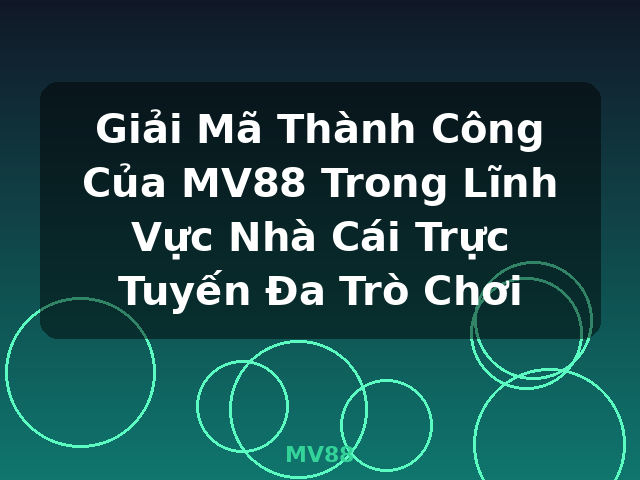 Giải Mã Thành Công Của MV88 Trong Lĩnh Vực Nhà Cái Trực Tuyến Đa Trò Chơi - MV88
