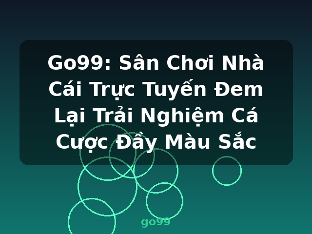 Go99: Sân Chơi Nhà Cái Trực Tuyến Đem Lại Trải Nghiệm Cá Cược Đầy Màu Sắc - go99