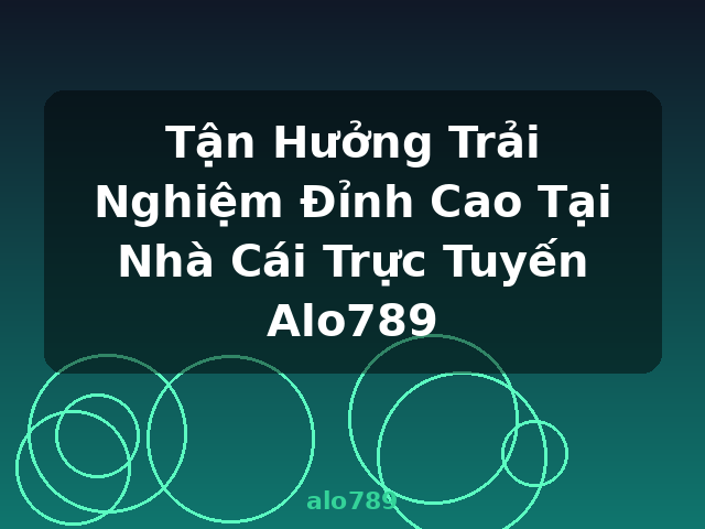 Tận Hưởng Trải Nghiệm Đỉnh Cao Tại Nhà Cái Trực Tuyến Alo789 - alo789