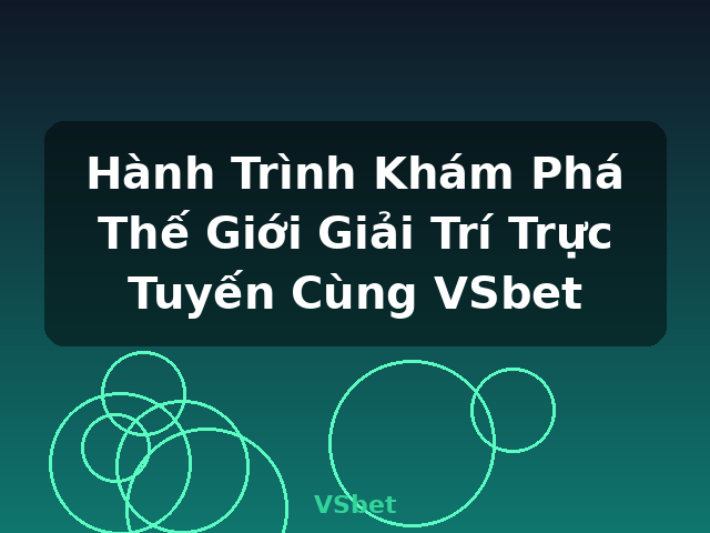 Hành Trình Khám Phá Thế Giới Giải Trí Trực Tuyến Cùng VSbet - VSbet