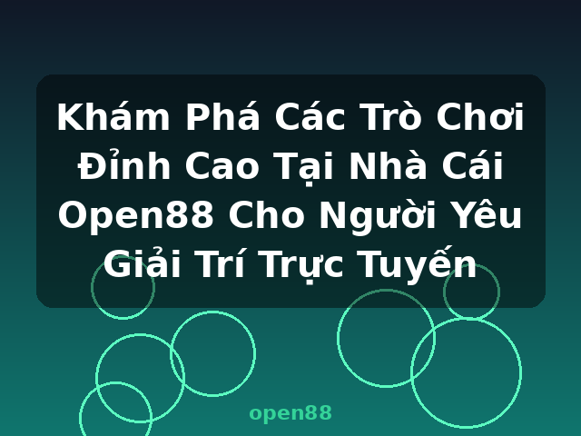 Khám Phá Các Trò Chơi Đỉnh Cao Tại Nhà Cái Open88 Cho Người Yêu Giải Trí Trực Tuyến - open88