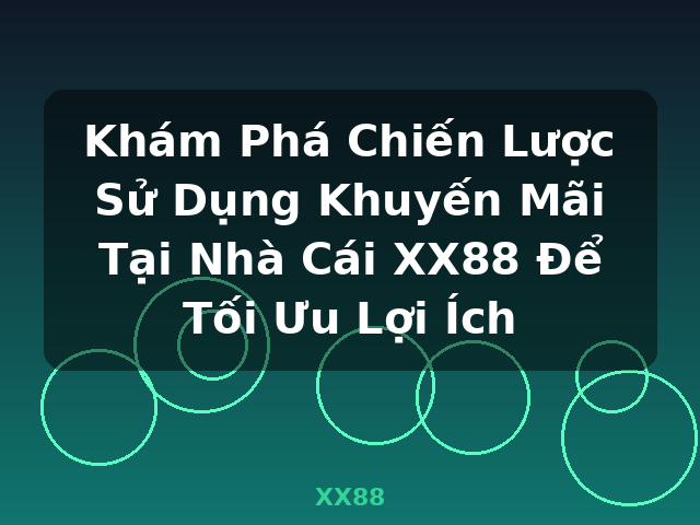 Khám Phá Chiến Lược Sử Dụng Khuyến Mãi Tại Nhà Cái XX88 Để Tối Ưu Lợi Ích - XX88
