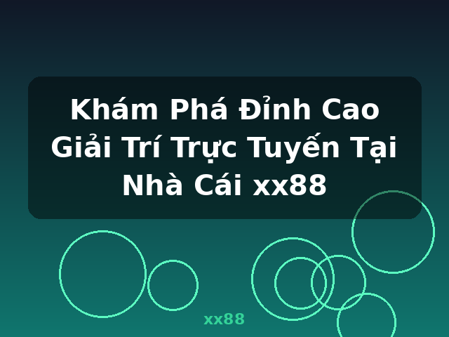 Khám Phá Đỉnh Cao Giải Trí Trực Tuyến Tại Nhà Cái xx88 - xx88