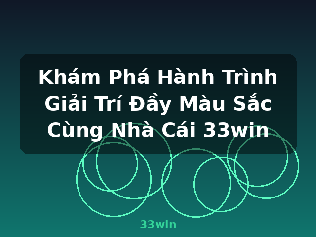 Khám Phá Hành Trình Giải Trí Đầy Màu Sắc Cùng Nhà Cái 33win - 33win