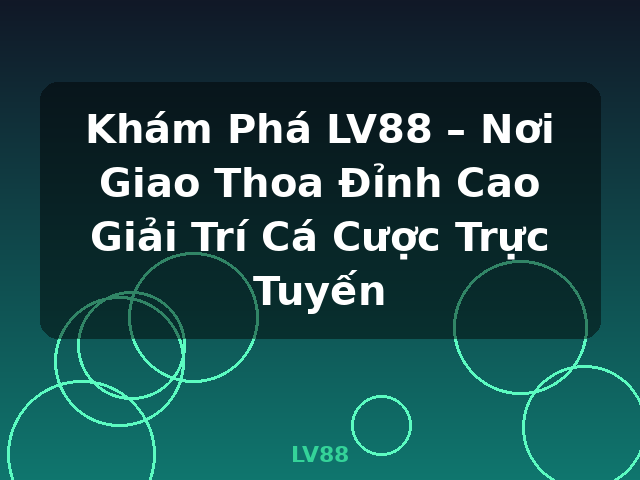 Khám Phá LV88 – Nơi Giao Thoa Đỉnh Cao Giải Trí Cá Cược Trực Tuyến - LV88