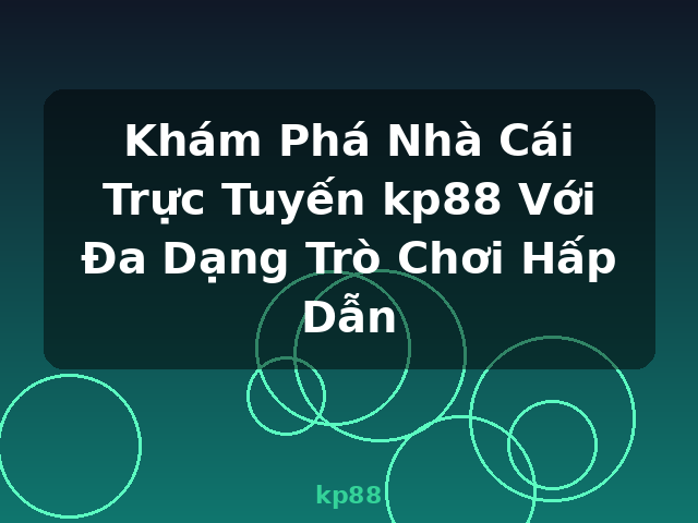 Khám Phá Nhà Cái Trực Tuyến kp88 Với Đa Dạng Trò Chơi Hấp Dẫn - kp88