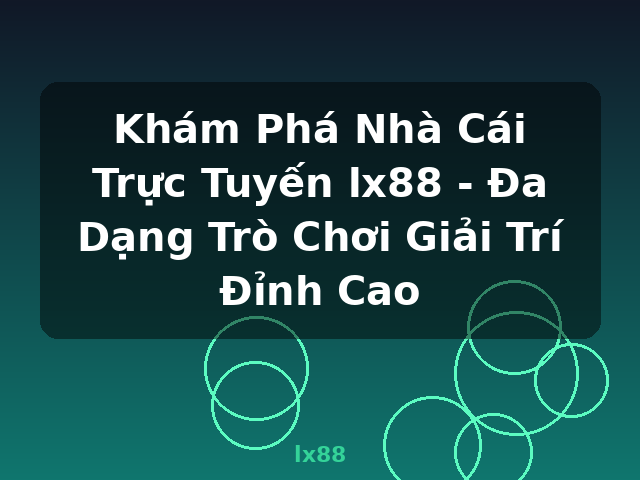 Khám Phá Nhà Cái Trực Tuyến lx88 - Đa Dạng Trò Chơi Giải Trí Đỉnh Cao - lx88