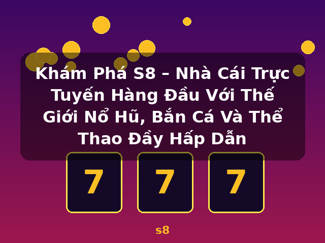 Khám Phá S8 – Nhà Cái Trực Tuyến Hàng Đầu Với Thế Giới Nổ Hũ, Bắn Cá Và Thể Thao Đầy Hấp Dẫn - s8