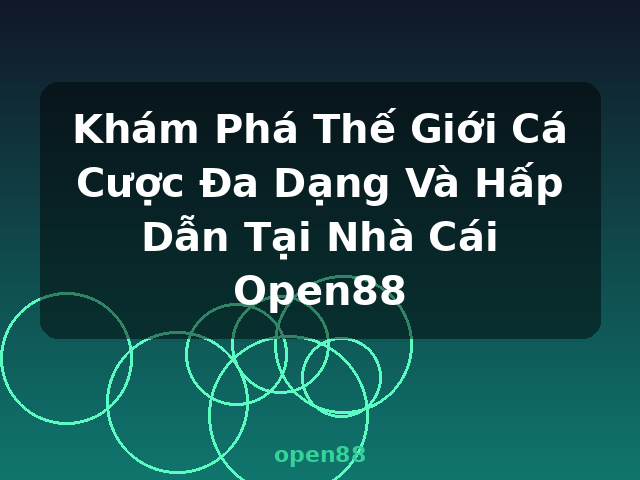 Khám Phá Thế Giới Cá Cược Đa Dạng Và Hấp Dẫn Tại Nhà Cái Open88 - open88