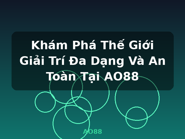 Khám Phá Thế Giới Giải Trí Đa Dạng Và An Toàn Tại AO88 - AO88