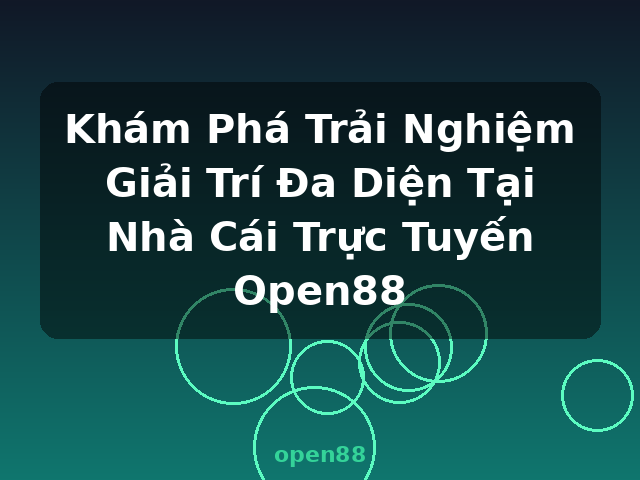 Khám Phá Trải Nghiệm Giải Trí Đa Diện Tại Nhà Cái Trực Tuyến Open88 - open88