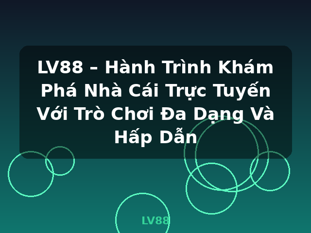 LV88 – Hành Trình Khám Phá Nhà Cái Trực Tuyến Với Trò Chơi Đa Dạng Và Hấp Dẫn - LV88