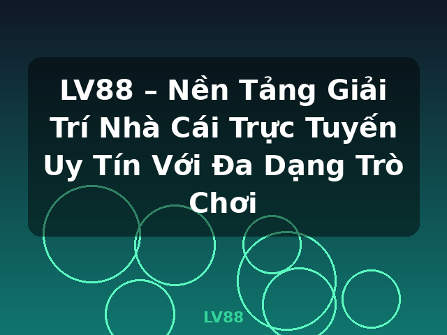 LV88 – Nền Tảng Giải Trí Nhà Cái Trực Tuyến Uy Tín Với Đa Dạng Trò Chơi - LV88