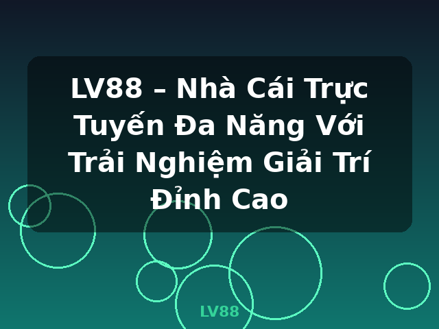 LV88 – Nhà Cái Trực Tuyến Đa Năng Với Trải Nghiệm Giải Trí Đỉnh Cao - LV88