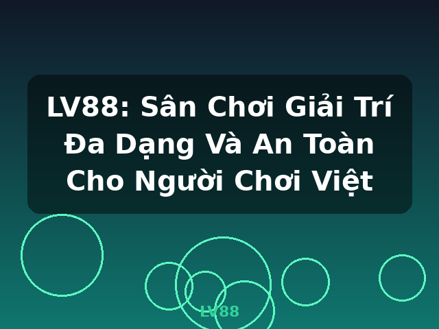 LV88: Sân Chơi Giải Trí Đa Dạng Và An Toàn Cho Người Chơi Việt - LV88
