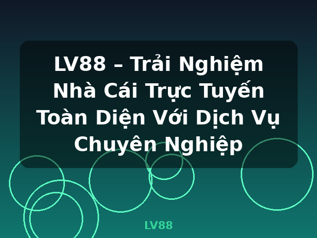 LV88 – Trải Nghiệm Nhà Cái Trực Tuyến Toàn Diện Với Dịch Vụ Chuyên Nghiệp - LV88