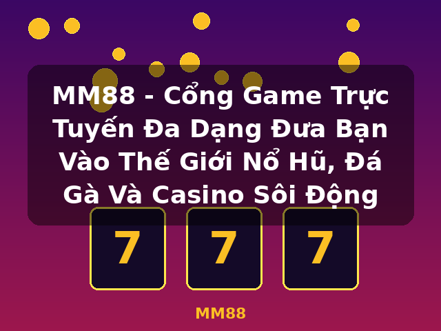 MM88 - Cổng Game Trực Tuyến Đa Dạng Đưa Bạn Vào Thế Giới Nổ Hũ, Đá Gà Và Casino Sôi Động - MM88