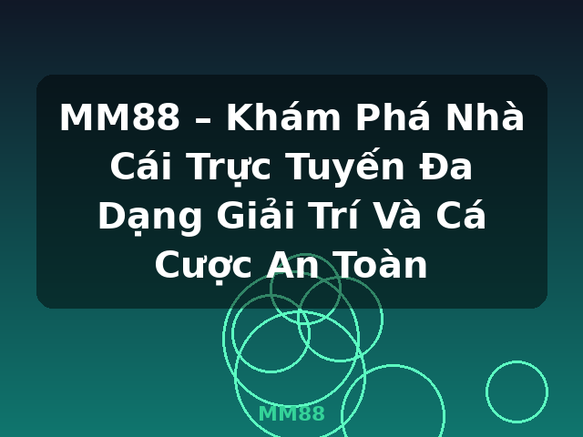 MM88 – Khám Phá Nhà Cái Trực Tuyến Đa Dạng Giải Trí Và Cá Cược An Toàn - MM88