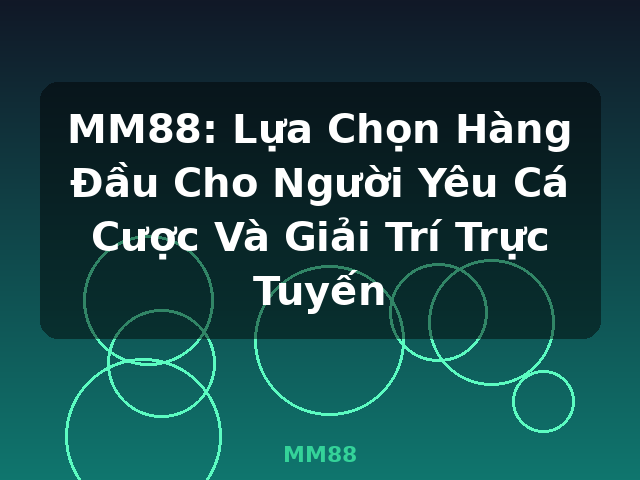 MM88: Lựa Chọn Hàng Đầu Cho Người Yêu Cá Cược Và Giải Trí Trực Tuyến - MM88