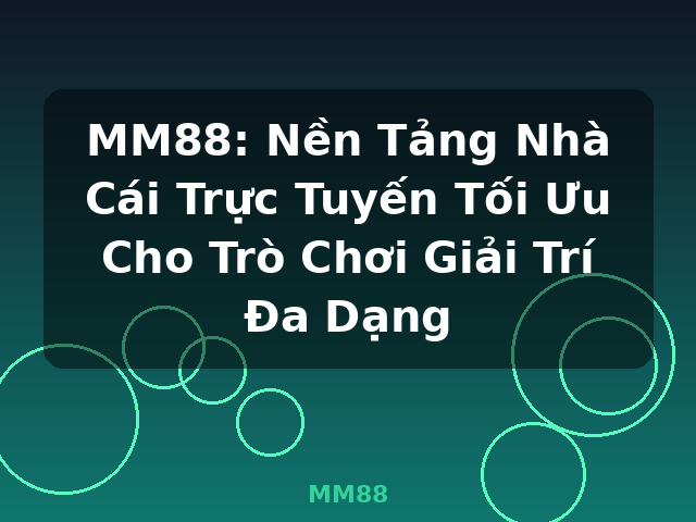 MM88: Nền Tảng Nhà Cái Trực Tuyến Tối Ưu Cho Trò Chơi Giải Trí Đa Dạng - MM88