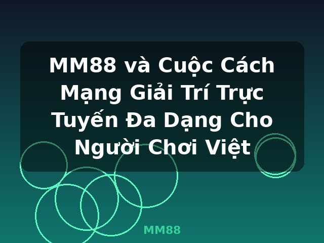 MM88 và Cuộc Cách Mạng Giải Trí Trực Tuyến Đa Dạng Cho Người Chơi Việt - MM88