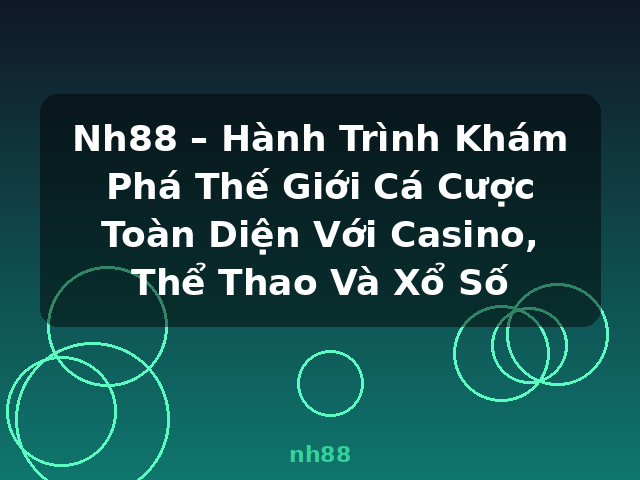 Nh88 – Hành Trình Khám Phá Thế Giới Cá Cược Toàn Diện Với Casino, Thể Thao Và Xổ Số - nh88