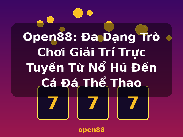 Open88: Đa Dạng Trò Chơi Giải Trí Trực Tuyến Từ Nổ Hũ Đến Cá Đá Thể Thao - open88