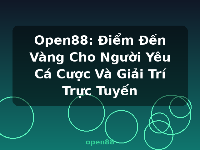 Open88: Điểm Đến Vàng Cho Người Yêu Cá Cược Và Giải Trí Trực Tuyến - open88