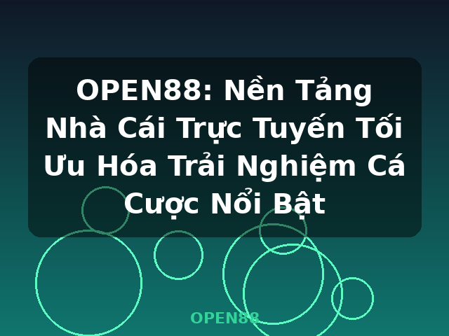 OPEN88: Nền Tảng Nhà Cái Trực Tuyến Tối Ưu Hóa Trải Nghiệm Cá Cược Nổi Bật - OPEN88