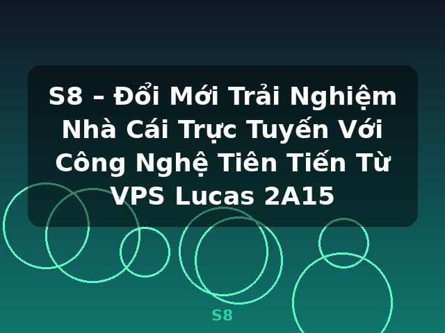 S8 – Đổi Mới Trải Nghiệm Nhà Cái Trực Tuyến Với Công Nghệ Tiên Tiến Từ VPS Lucas 2A15 - S8