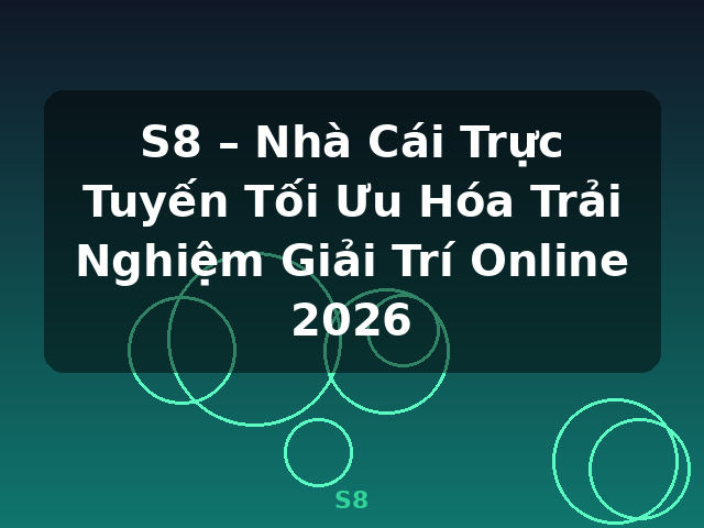 S8 – Nhà Cái Trực Tuyến Tối Ưu Hóa Trải Nghiệm Giải Trí Online 2026 - S8