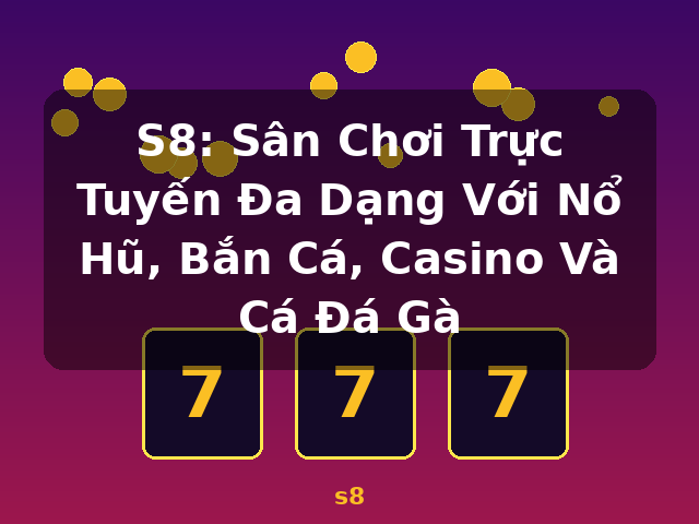 S8: Sân Chơi Trực Tuyến Đa Dạng Với Nổ Hũ, Bắn Cá, Casino Và Cá Đá Gà - s8