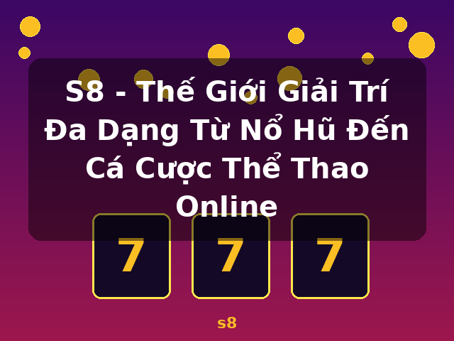 S8 - Thế Giới Giải Trí Đa Dạng Từ Nổ Hũ Đến Cá Cược Thể Thao Online - s8